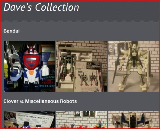 Dave's Collections includes Combattra, Daimos, Daltanias, Dancougar, Diapet, Galatt, Godaikin, Godmarz, Golion, Gordian, Gundam, L Gaim, Macross, Mospeada, New Tetsujin 28, Popy, Shogun Warriors, Srungle, Tokusatsu, Transformers, Voltes V, Voltron, and Votoms Robots